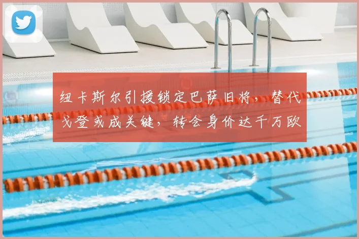 纽卡斯尔引援锁定巴萨旧将，替代戈登或成关键，转会身价达千万欧元