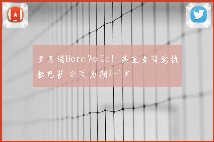 罗马诺Here We Go！弗里克同意执教巴萨 合同为期2+1年